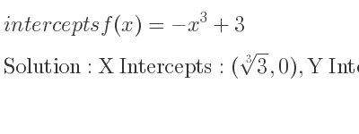 The intercepts of f(x)=-x^3+3 is X Intercepts: (\sqrt[3]{3},0),Y Intercepts: (0,3)